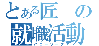 とある匠の就職活動（ハローワーク）