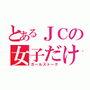 とあるＪＣの女子だけの話（ガールズトーク）