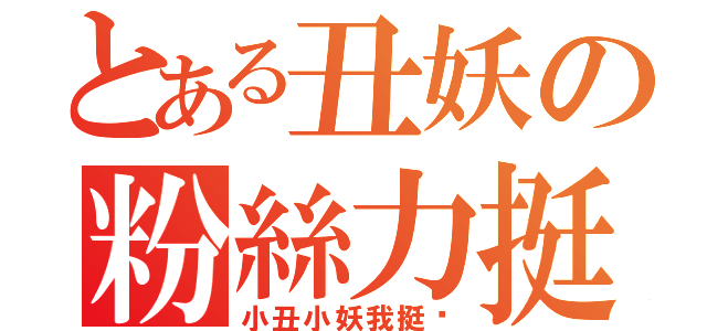 とある丑妖の粉絲力挺（小丑小妖我挺你）