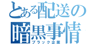 とある配送の暗黒事情（ブラック企業）