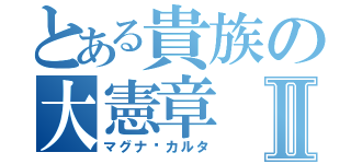 とある貴族の大憲章Ⅱ（マグナ•カルタ）