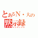 とあるＮ・大輔の黙示録（インデックス）