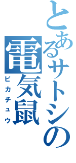 とあるサトシの電気鼠（ピカチュウ）