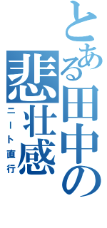 とある田中の悲壮感（ニート直行）