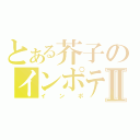 とある芥子のインポテンツクⅡ（インポ）