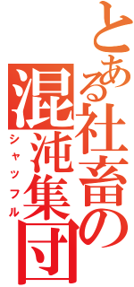 とある社畜の混沌集団（シャッフル）