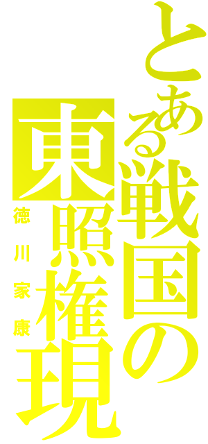 とある戦国の東照権現（徳川家康）