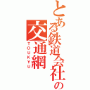 とある鉄道会社の交通網（ＴＯＵＫＹＵ）