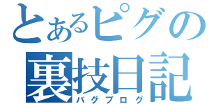 とあるピグの裏技日記（バグブログ）