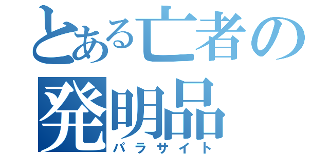 とある亡者の発明品（パラサイト）