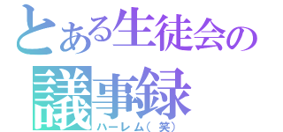 とある生徒会の議事録（ハーレム（笑））