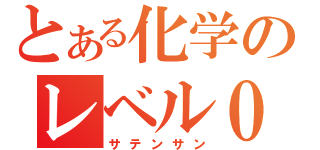 とある化学のレベル０　（サテンサン）