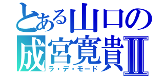 とある山口の成宮寛貴Ⅱ（ラ・デ・モード）