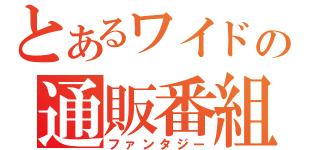 とあるワイドの通販番組（ファンタジー）