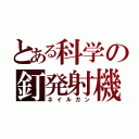 とある科学の釘発射機（ネイルガン）