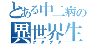 とある中二病の異世界生活（グダグダ）