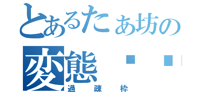 とあるたぁ坊の変態❤️（過疎枠）