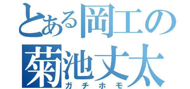 とある岡工の菊池丈太（ガチホモ）