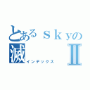 とあるｓｋｙの滅Ⅱ（インデックス）