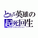 とある英雄の起死回生（リザレクション）