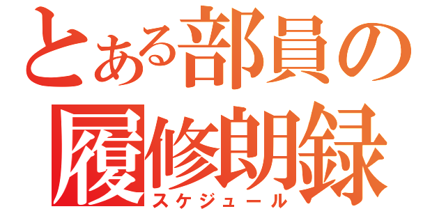 とある部員の履修朗録（スケジュール）