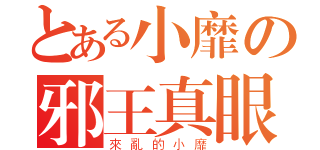 とある小靡の邪王真眼（來亂的小靡）