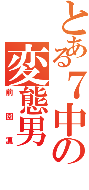 とある７中の変態男（前園凛）