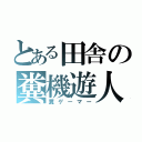 とある田舎の糞機遊人（糞ゲーマー）