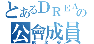 とあるＤＲＥＡＭＳの公會成員（龍之谷）