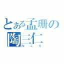 とある孟珊の陶三仁（陶工科）