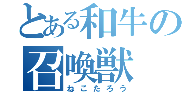 とある和牛の召喚獣（ねこたろう）