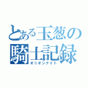 とある玉葱の騎士記録（オニオンナイト）