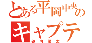 とある平岡中央のキャプテン（谷内優太）