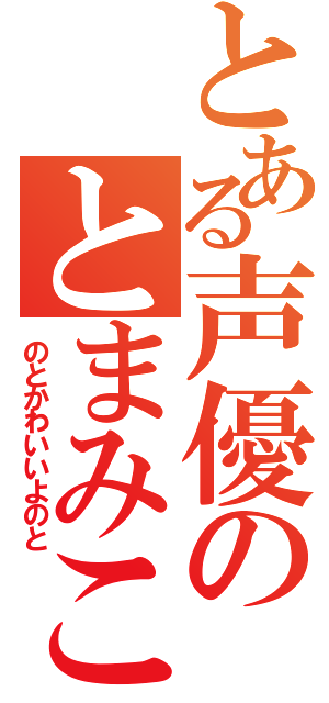 とある声優のとまみこ（のとかわいいよのと）