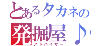 とあるタカネの発掘屋♪（アドバイザー）