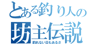 とある釣り人の坊主伝説（釣れない日もあるさ）