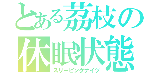 とある茘枝の休眠状態（スリーピングナイツ）