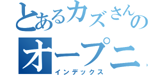 とあるカズさんのオープニング（インデックス）