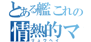 とある艦これの情熱的マニア（リュウヘイ）