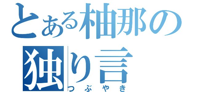 とある柚那の独り言（つぶやき）