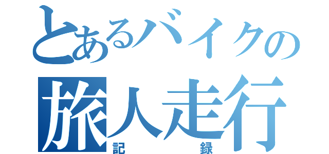 とあるバイクの旅人走行（記録）