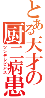 とある天才の厨二病患者（ツンデレピアス）