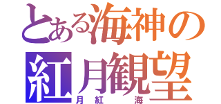 とある海神の紅月観望（月紅 海）