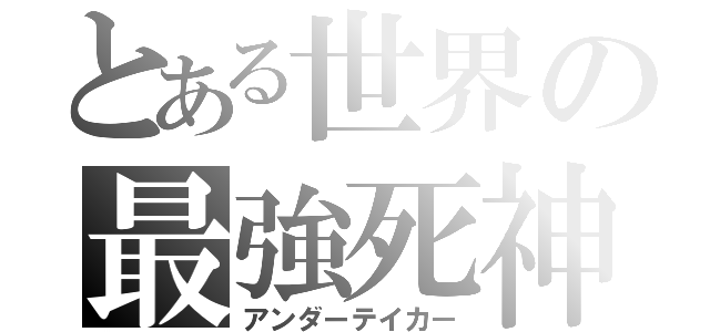 とある世界の最強死神（アンダーテイカー）