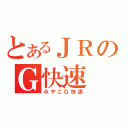 とあるＪＲのＧ快速（みやこＧ快速）