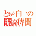 とある白烂の振嘉傳聞（哈哈好爛）