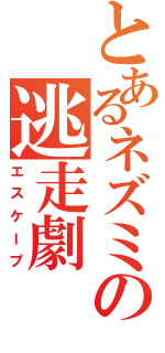 とあるネズミの逃走劇（エスケープ）