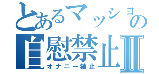 とあるマッショの自慰禁止Ⅱ（オナニー禁止）