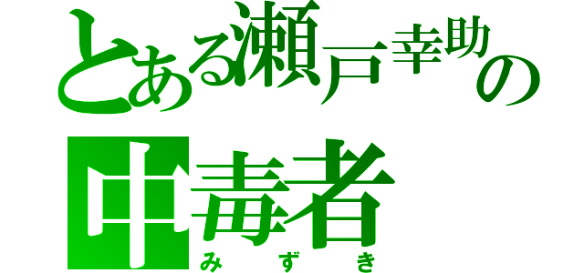 とある瀬戸幸助の中毒者（みずき）