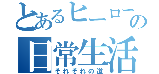 とあるヒーローの日常生活（それぞれの道）